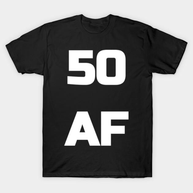 50 AF T-Shirt - 50th Birthday Shirt Men Women Fifty Gift